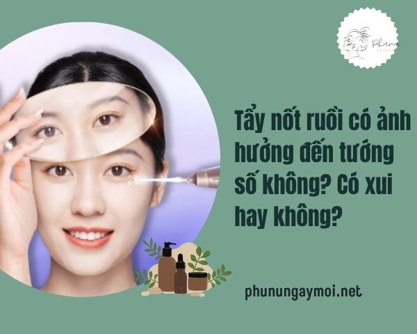 Tẩy nốt ruồi có ảnh hưởng đến tướng số không? Giải đáp có xui hay không