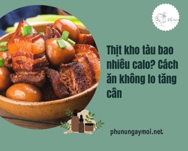 Thịt kho tàu bao nhiêu calo? Cách ăn không lo tăng cân