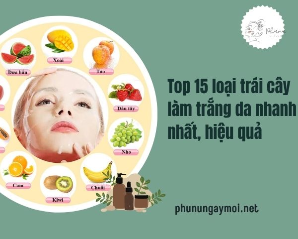 Top 15 loại trái cây làm trắng da nhanh nhất, hiệu quả