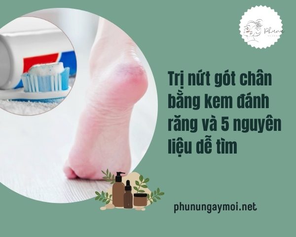Trị nứt gót chân bằng kem đánh răng