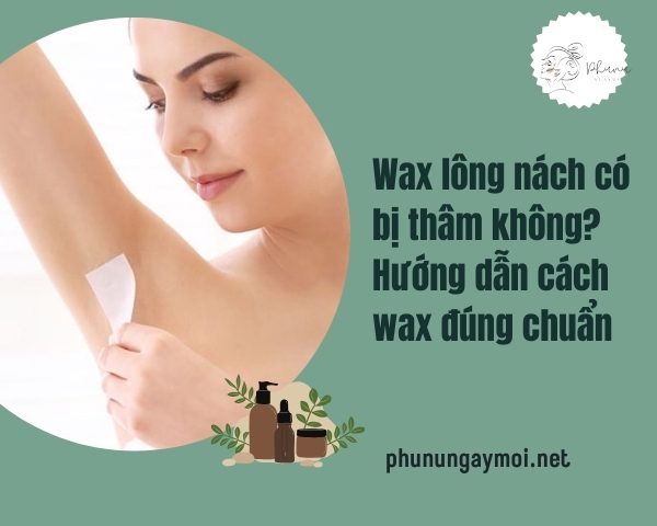 Wax lông nách có bị thâm không