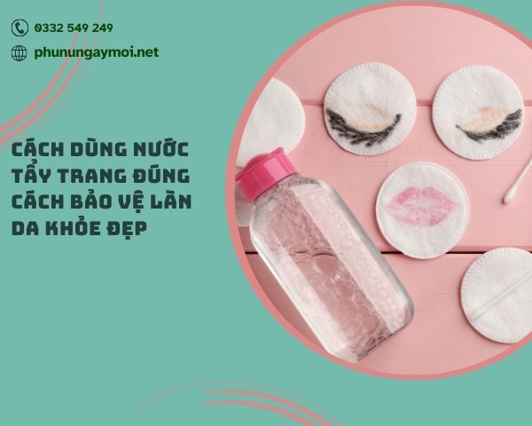 Cách dùng nước tẩy trang đúng cách