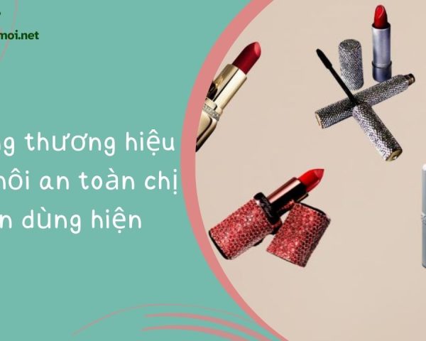 Những thương hiệu son môi an toàn chị em tin dùng hiện nay